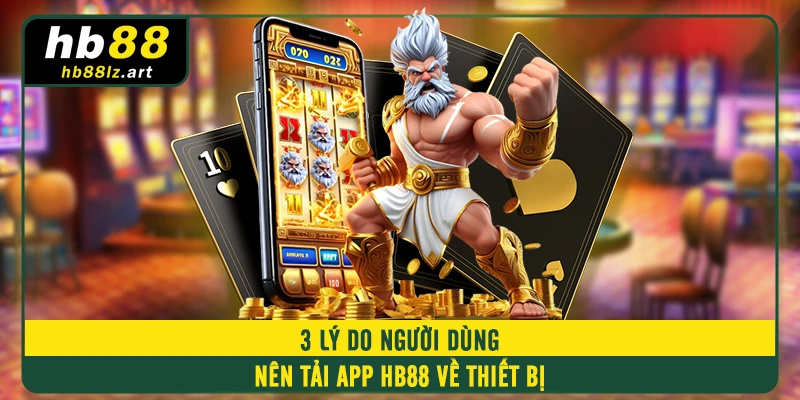 3 lý do người dùng nên tải app HB88 về thiết bị