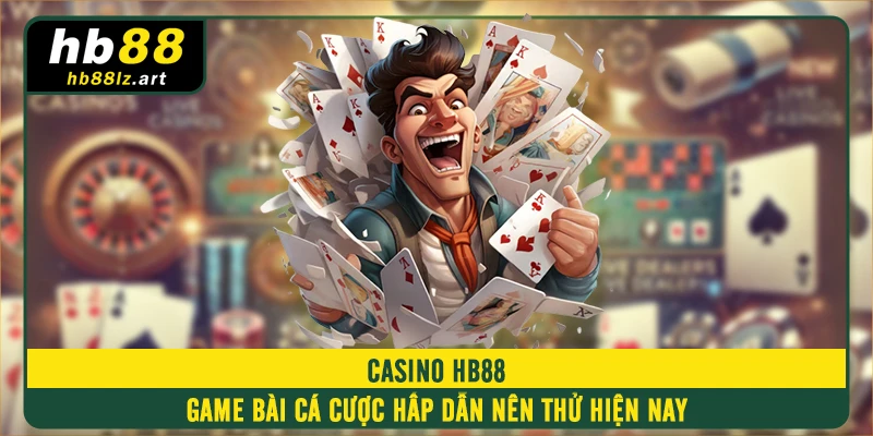 Casino HB88 - Game Bài Cá Cược Hấp Dẫn Nên Thử Hiện Nay