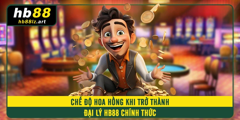 Chế độ hoa hồng khi trở thành đại lý HB88 chính thức