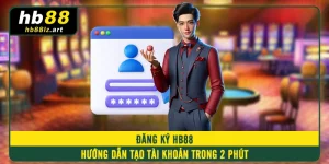 Đăng Ký HB88 - Hướng Dẫn Tạo Tài Khoản Trong 2 Phút