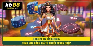 HB88 Có Uy Tín Không? Tổng Hợp Đánh Giá Từ Người Trong Cuộc