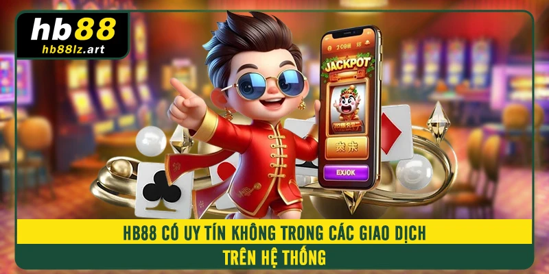 HB88 có uy tín không trong các giao dịch trên hệ thống