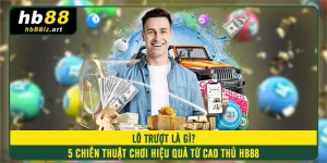 Lô Trượt Là Gì? 5 Chiến Thuật Chơi Hiệu Quả Từ Cao Thủ HB88